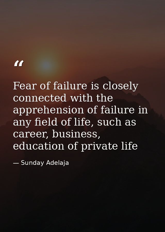 Fear of failure is closely connected with the apprehension of failure in any field of life, such as career, business, ed — Sunday Adelaja