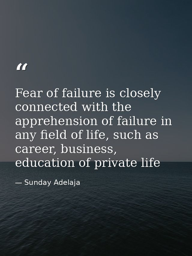 Fear of failure is closely connected with the apprehension of failure in any field of life, such as career, business, ed — Sunday Adelaja