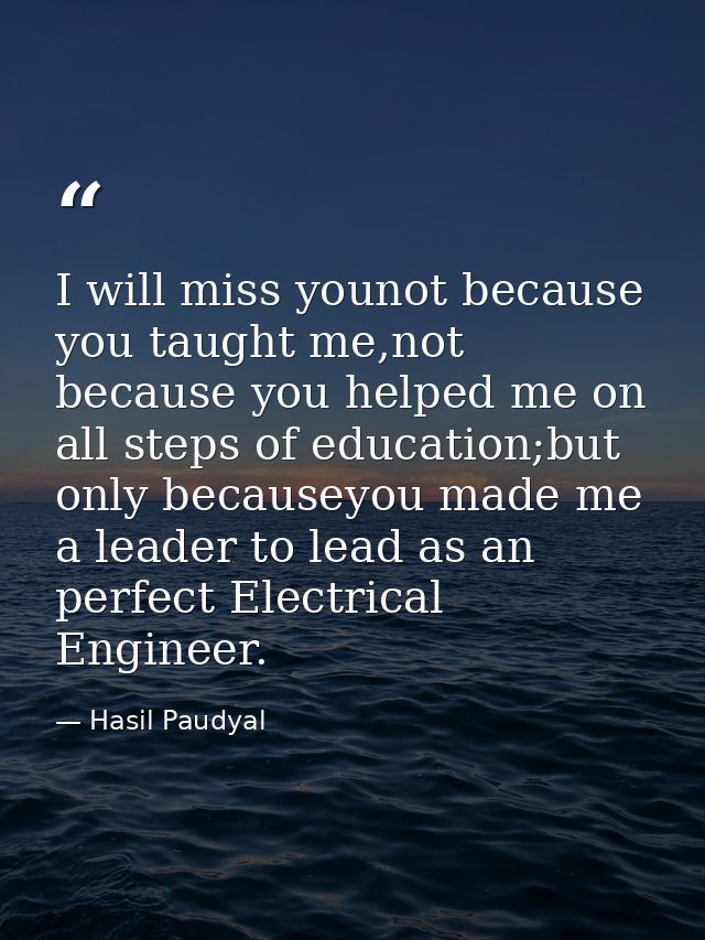 I will miss younot because you taught me,not because you helped me on all steps of education;but only becauseyou made me — Hasil Paudyal