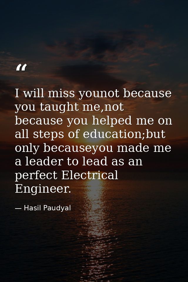 I will miss younot because you taught me,not because you helped me on all steps of education;but only becauseyou made me — Hasil Paudyal