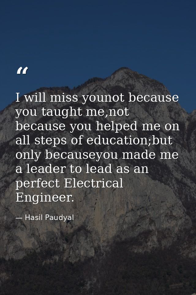I will miss younot because you taught me,not because you helped me on all steps of education;but only becauseyou made me — Hasil Paudyal