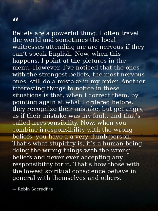 Beliefs are a powerful thing. I often travel the world and sometimes the local waitresses attending me are nervous if th — Robin Sacredfire