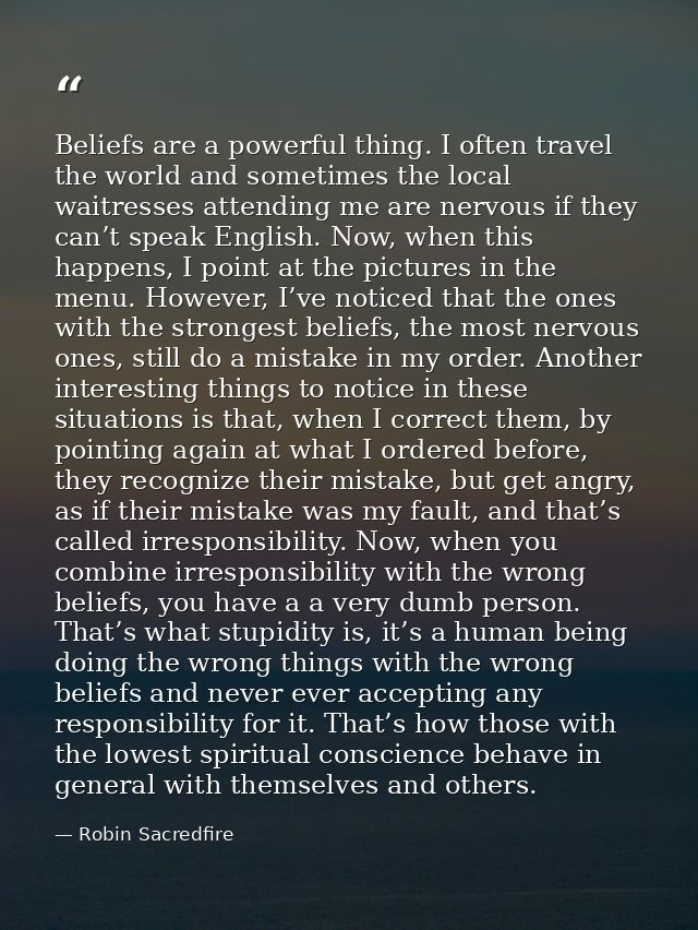 Beliefs are a powerful thing. I often travel the world and sometimes the local waitresses attending me are nervous if th — Robin Sacredfire