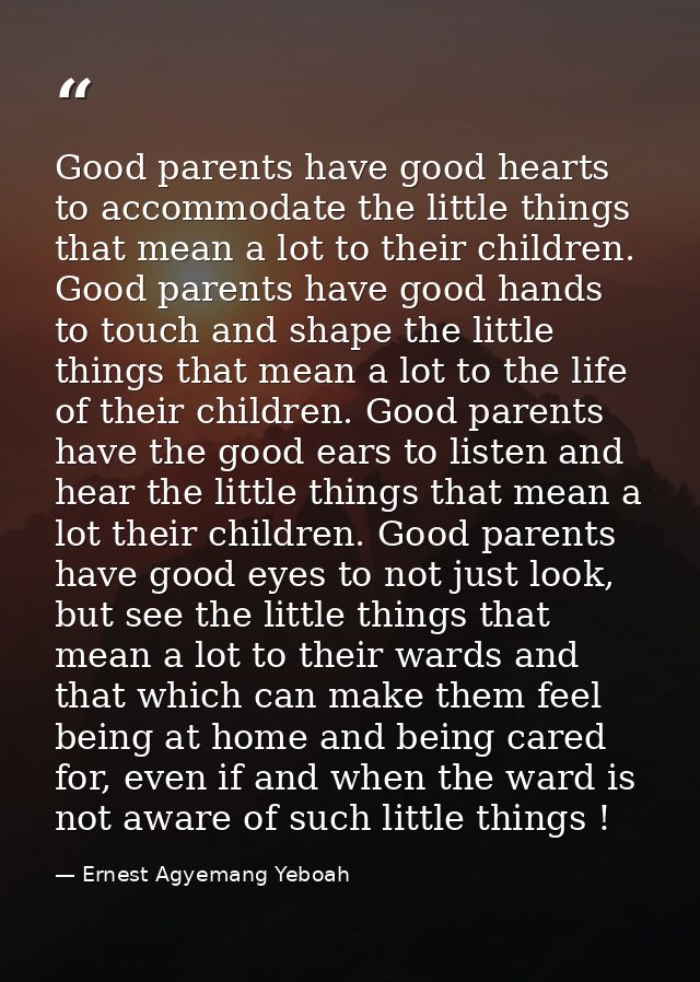 Good parents have good hearts to accommodate the little things that mean a lot to their children. Good parents have good — Ernest Agyemang Yeboah