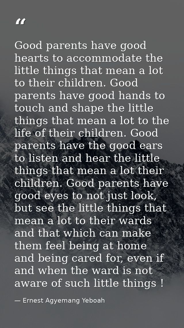 Good parents have good hearts to accommodate the little things that mean a lot to their children. Good parents have good — Ernest Agyemang Yeboah