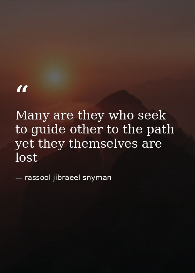 Many are they who seek to guide other to the path yet they themselves are lost — rassool jibraeel snyman