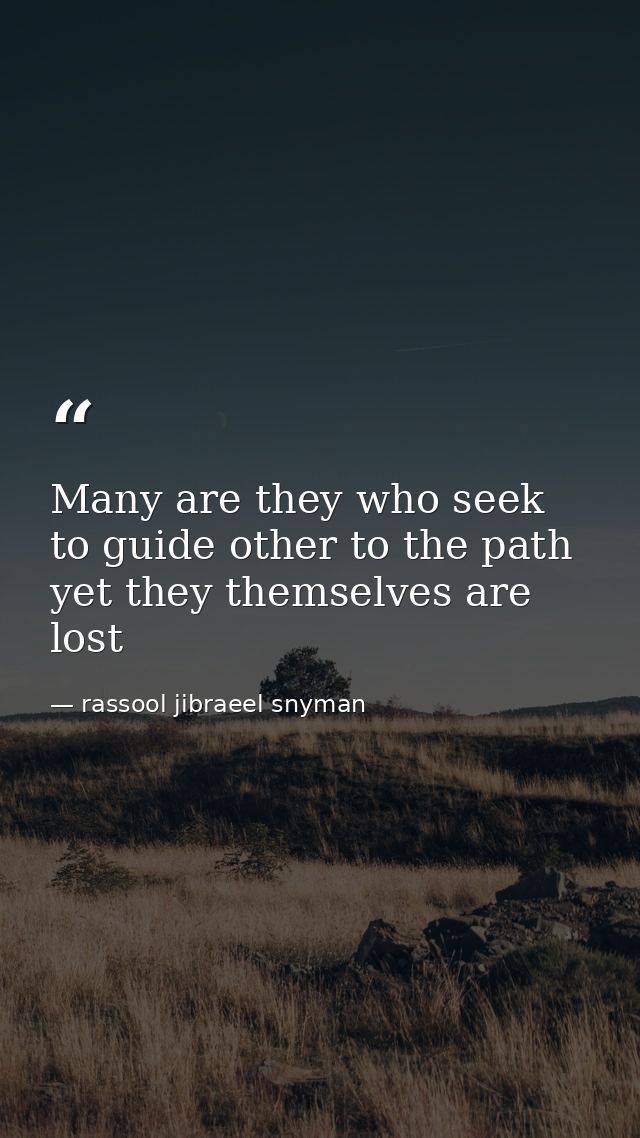 Many are they who seek to guide other to the path yet they themselves are lost — rassool jibraeel snyman
