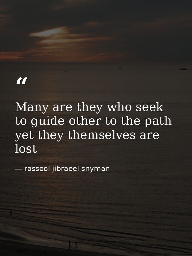 Many are they who seek to guide other to the path yet they themselves are lost — rassool jibraeel snyman