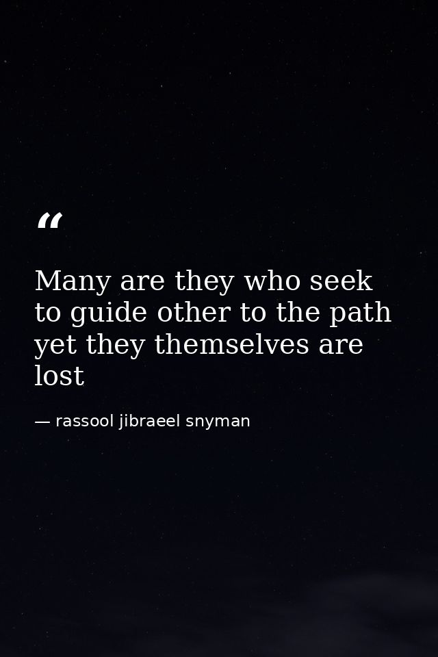 Many are they who seek to guide other to the path yet they themselves are lost — rassool jibraeel snyman