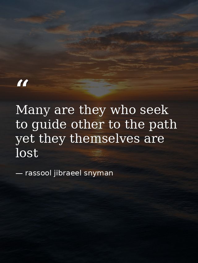 Many are they who seek to guide other to the path yet they themselves are lost — rassool jibraeel snyman