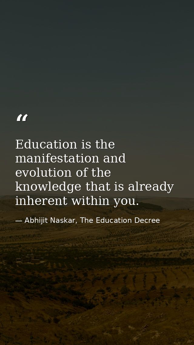 Education is the manifestation and evolution of the knowledge that is already inherent within you. — Abhijit Naskar, The Education Decree