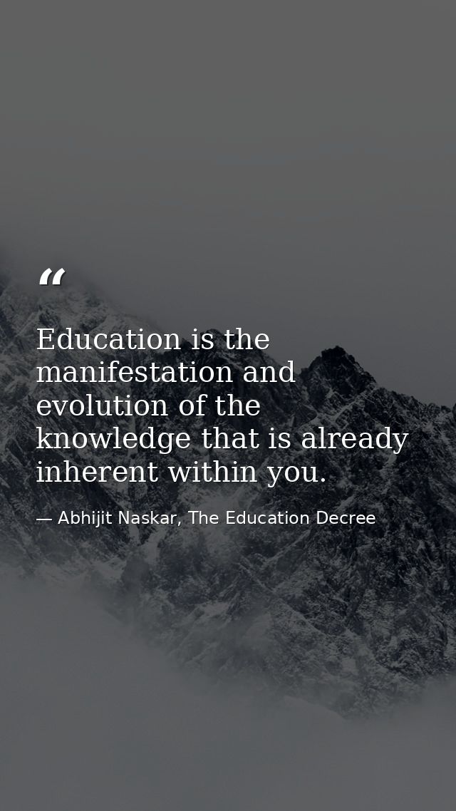 Education is the manifestation and evolution of the knowledge that is already inherent within you. — Abhijit Naskar, The Education Decree