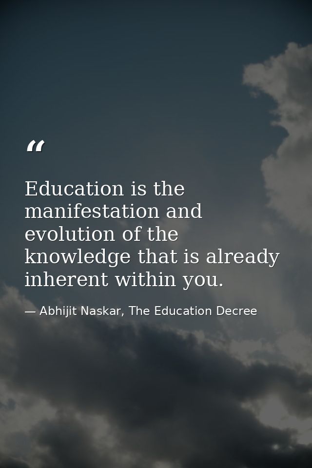 Education is the manifestation and evolution of the knowledge that is already inherent within you. — Abhijit Naskar, The Education Decree