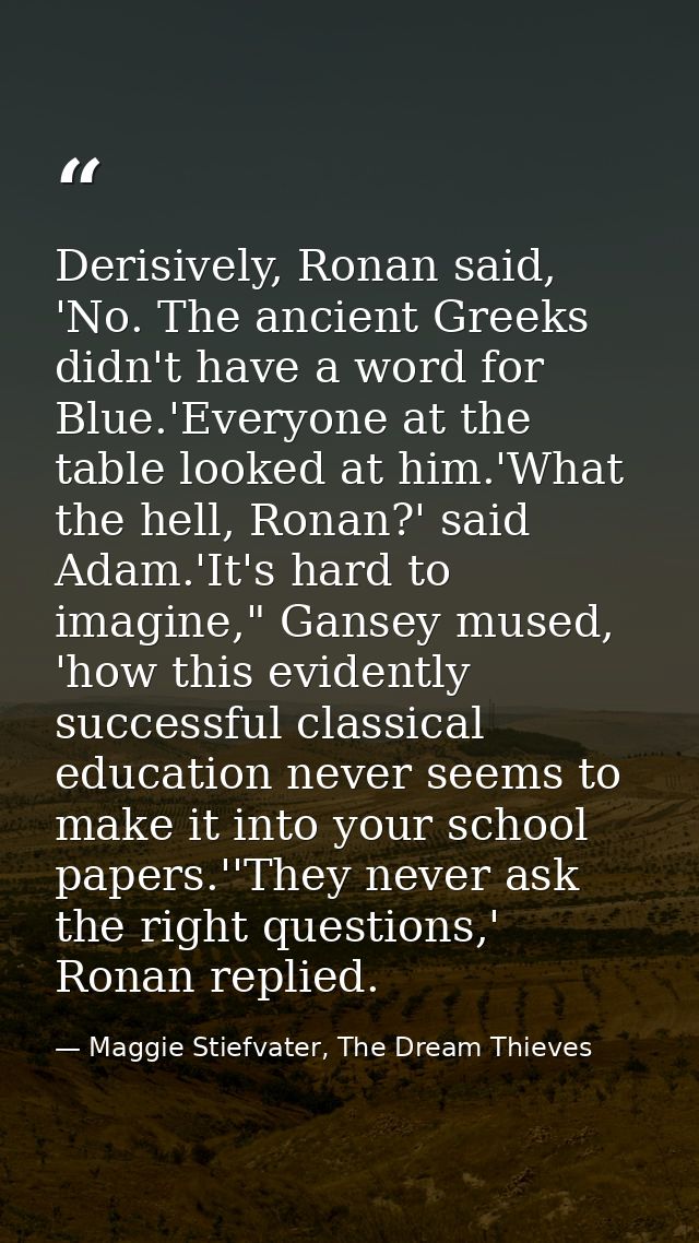 Derisively, Ronan said, 'No. The ancient Greeks didn't have a word for Blue.'Everyone at the table looked at him.'What t — Maggie Stiefvater, The Dream Thieves