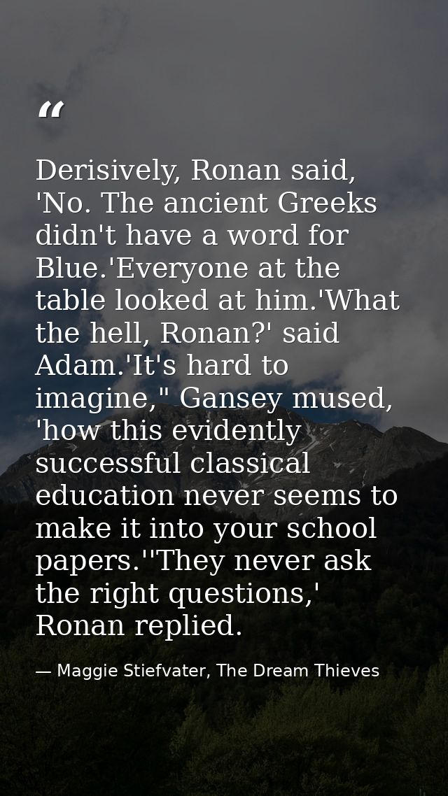 Derisively, Ronan said, 'No. The ancient Greeks didn't have a word for Blue.'Everyone at the table looked at him.'What t — Maggie Stiefvater, The Dream Thieves