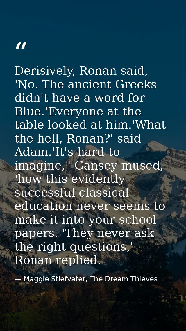 Derisively, Ronan said, 'No. The ancient Greeks didn't have a word for Blue.'Everyone at the table looked at him.'What t — Maggie Stiefvater, The Dream Thieves