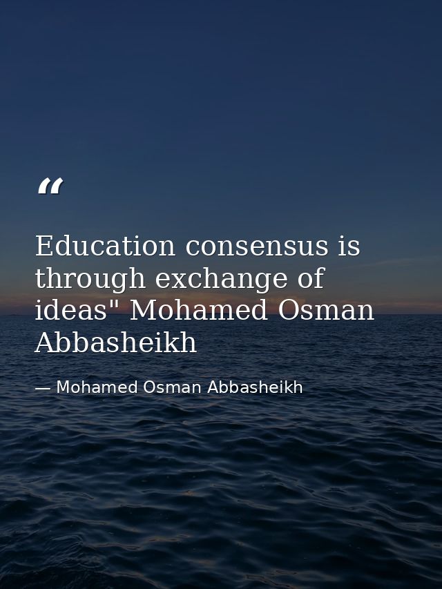 Education consensus is through exchange of ideas" Mohamed Osman Abbasheikh — Mohamed Osman Abbasheikh