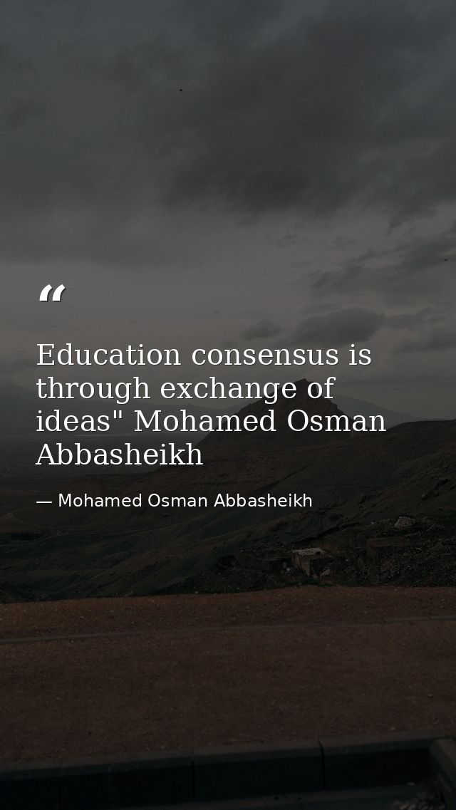 Education consensus is through exchange of ideas" Mohamed Osman Abbasheikh — Mohamed Osman Abbasheikh