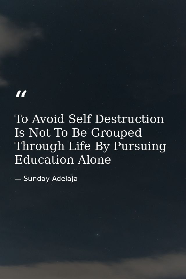 To Avoid Self Destruction Is Not To Be Grouped Through Life By Pursuing Education Alone — Sunday Adelaja