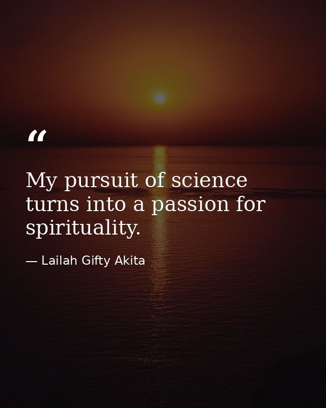 My pursuit of science turns into a passion for spirituality. — Lailah Gifty Akita