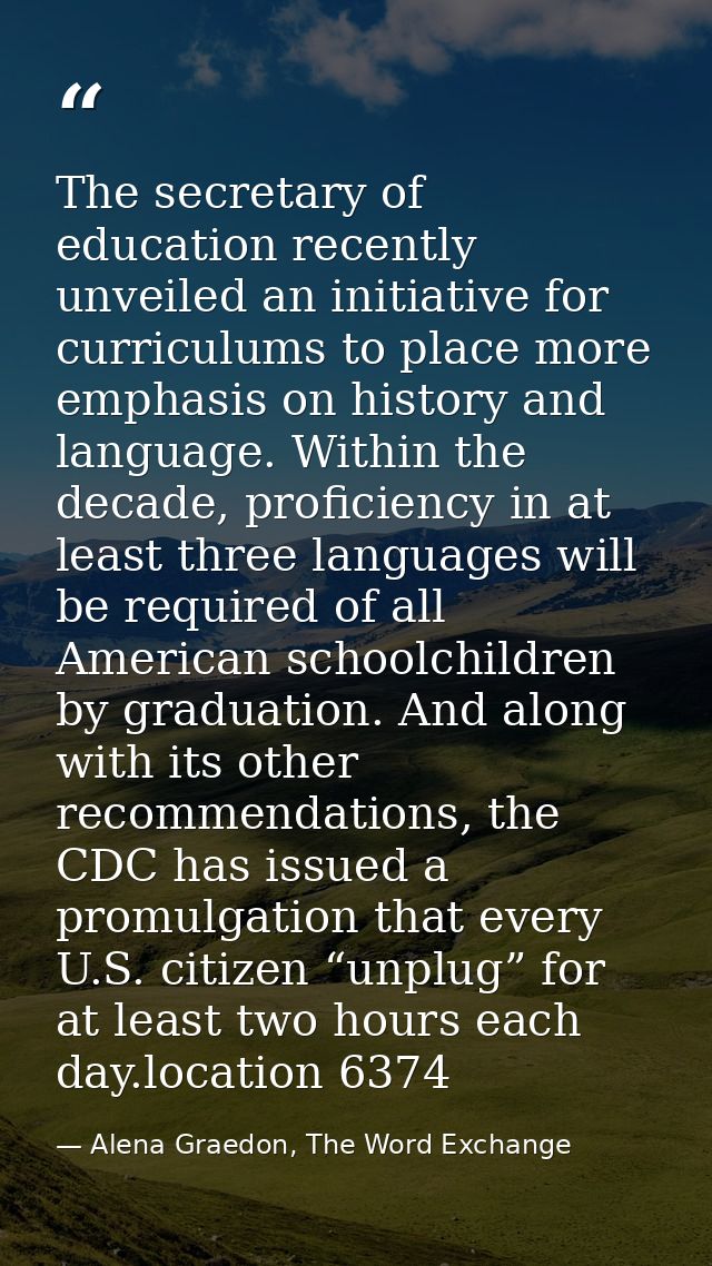 The secretary of education recently unveiled an initiative for curriculums to place more emphasis on history and languag — Alena Graedon, The Word Exchange