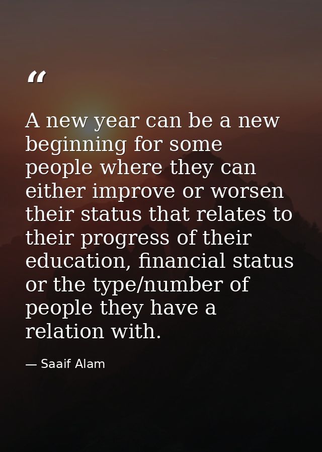 A new year can be a new beginning for some people where they can either improve or worsen their status that relates to t — Saaif Alam