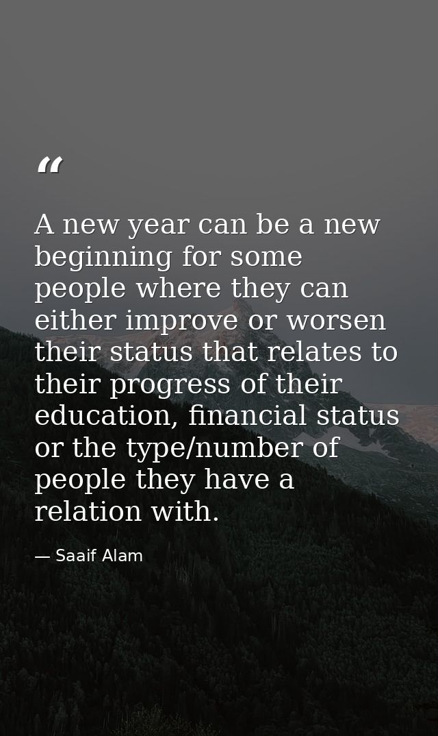 A new year can be a new beginning for some people where they can either improve or worsen their status that relates to t — Saaif Alam