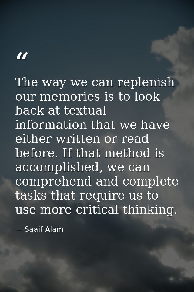The way we can replenish our memories is to look back at textual information that we have either written or read before. — Saaif Alam