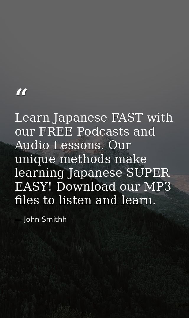 Learn Japanese FAST with our FREE Podcasts and Audio Lessons. Our unique methods make learning Japanese SUPER EASY! Down — John Smithh