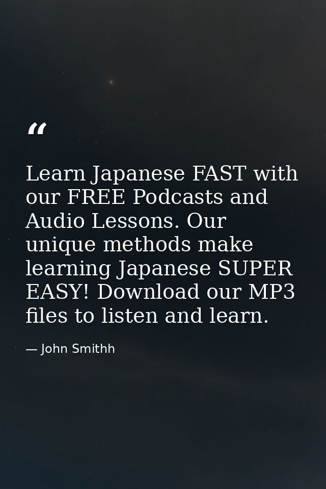 Learn Japanese FAST with our FREE Podcasts and Audio Lessons. Our unique methods make learning Japanese SUPER EASY! Down — John Smithh