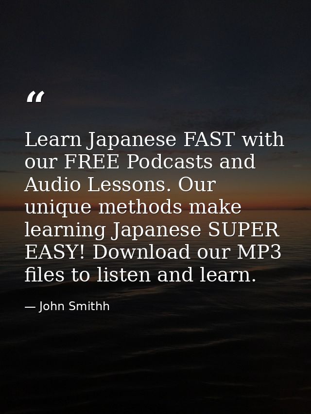 Learn Japanese FAST with our FREE Podcasts and Audio Lessons. Our unique methods make learning Japanese SUPER EASY! Down — John Smithh