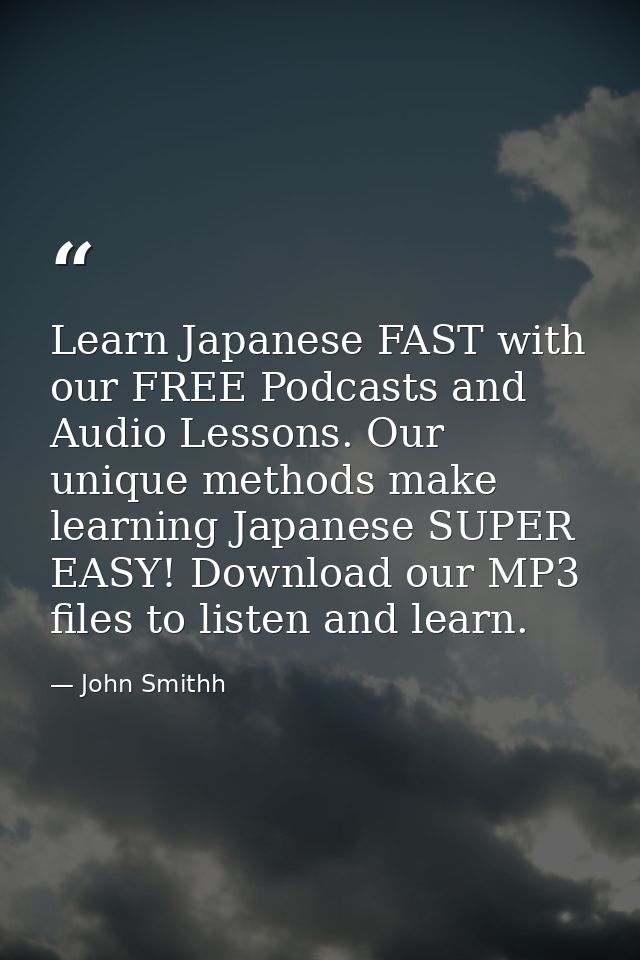 Learn Japanese FAST with our FREE Podcasts and Audio Lessons. Our unique methods make learning Japanese SUPER EASY! Down — John Smithh