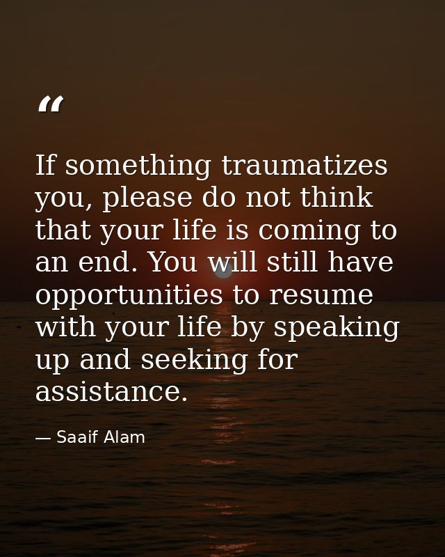 If something traumatizes you, please do not think that your life is coming to an end. You will still have opportunities  — Saaif Alam