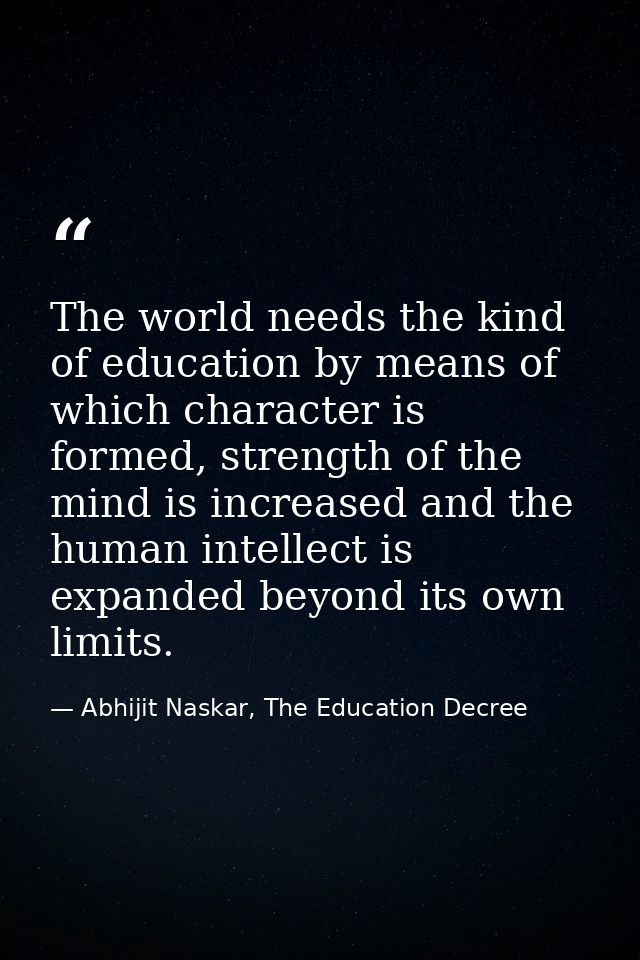 The world needs the kind of education by means of which character is formed, strength of the mind is increased and the h — Abhijit Naskar, The Education Decree