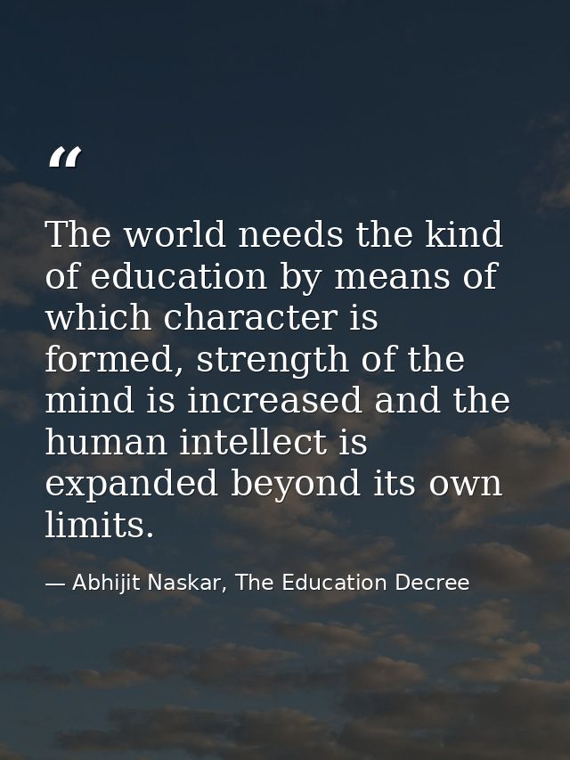 The world needs the kind of education by means of which character is formed, strength of the mind is increased and the h — Abhijit Naskar, The Education Decree