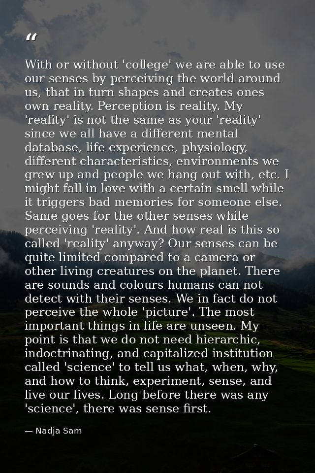 With or without 'college' we are able to use our senses by perceiving the world around us, that in turn shapes and creat — Nadja Sam