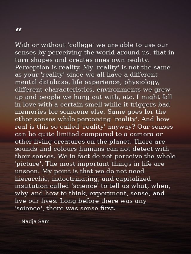 With or without 'college' we are able to use our senses by perceiving the world around us, that in turn shapes and creat — Nadja Sam