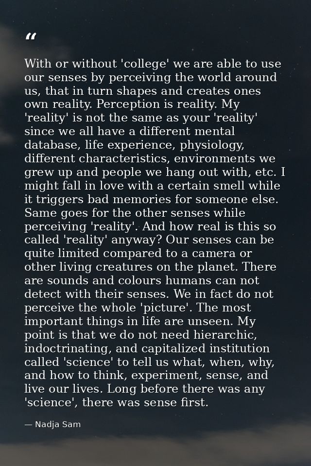 With or without 'college' we are able to use our senses by perceiving the world around us, that in turn shapes and creat — Nadja Sam