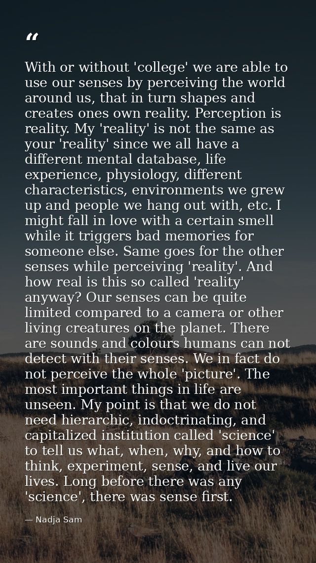 With or without 'college' we are able to use our senses by perceiving the world around us, that in turn shapes and creat — Nadja Sam