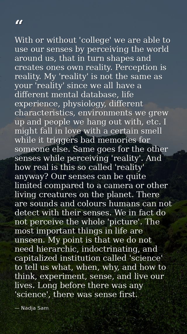 With or without 'college' we are able to use our senses by perceiving the world around us, that in turn shapes and creat — Nadja Sam