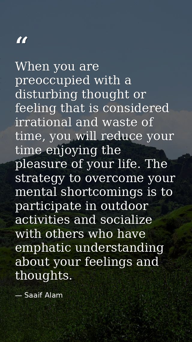When you are preoccupied with a disturbing thought or feeling that is considered irrational and waste of time, you will  — Saaif Alam