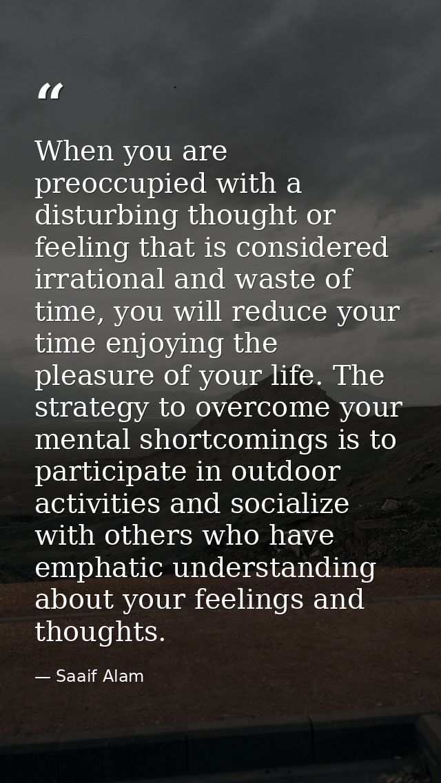 When you are preoccupied with a disturbing thought or feeling that is considered irrational and waste of time, you will  — Saaif Alam