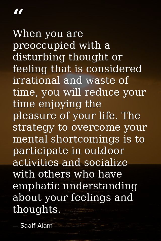 When you are preoccupied with a disturbing thought or feeling that is considered irrational and waste of time, you will  — Saaif Alam