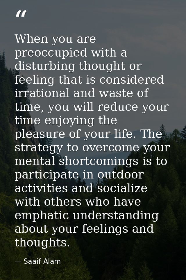 When you are preoccupied with a disturbing thought or feeling that is considered irrational and waste of time, you will  — Saaif Alam