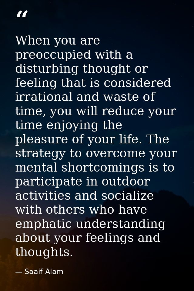 When you are preoccupied with a disturbing thought or feeling that is considered irrational and waste of time, you will  — Saaif Alam