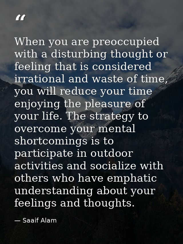 When you are preoccupied with a disturbing thought or feeling that is considered irrational and waste of time, you will  — Saaif Alam