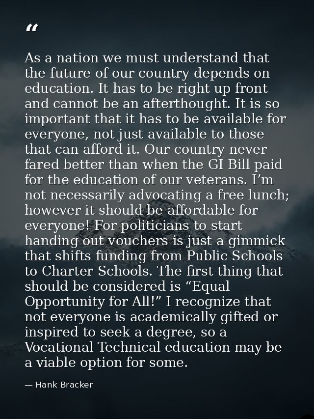 As a nation we must understand that the future of our country depends on education. It has to be right up front and cann — Hank Bracker