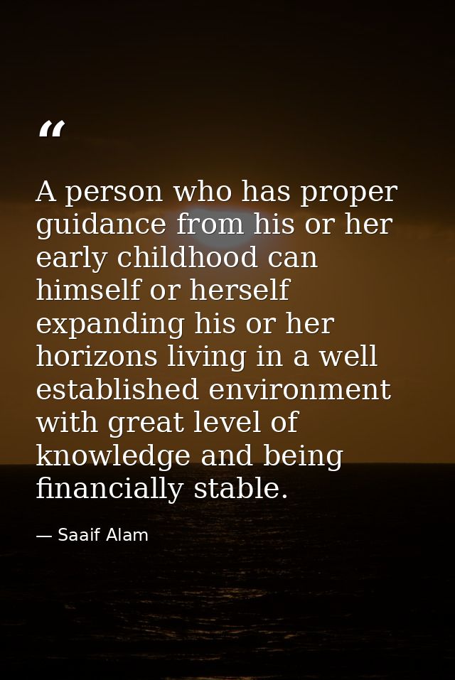 A person who has proper guidance from his or her early childhood can himself or herself expanding his or her horizons li — Saaif Alam