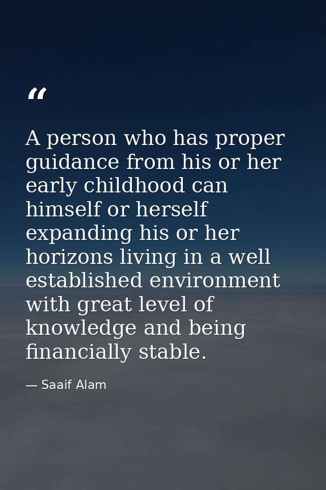 A person who has proper guidance from his or her early childhood can himself or herself expanding his or her horizons li — Saaif Alam