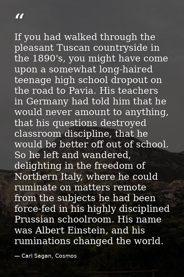 If you had walked through the pleasant Tuscan countryside in the 1890's, you might have come upon a somewhat long-haired — Carl Sagan, Cosmos